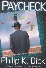 Paycheck and Other Classic Stories by Philip K. Dick: And Other Classic Stories