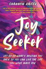 Joy Seeker: Let Go of What's Holding You Back So You Can Live the Life You Were Made For