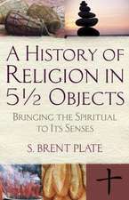 A History of Religion in 51/2 Objects: Bringing the Spiritual to Its Senses