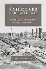 Railroads in the Civil War: The Impact of Management on Victory and Defeat