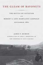 The Gleam of Bayonets: The Battle of Antietam and Robert E. Lee's Maryland Campaign, September 1862