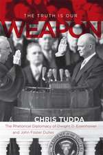 The Truth Is Our Weapon: The Rhetorical Diplomacy of Dwight D. Eisenhower and John Foster Dulles