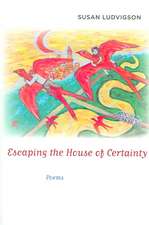 Escaping the House of Certainty: Poems