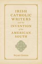 Irish Catholic Writers and the Invention of the American South