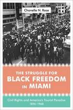 The Struggle for Black Freedom in Miami: Civil Rights and America's Tourist Paradise, 1896-1968