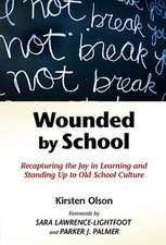 Wounded by School: Recapturing the Joy in Learning and Standing Up to Old School Culture