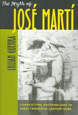 The Myth of Jose Marti: Conflicting Nationalisms in Early Twentieth-Century Cuba