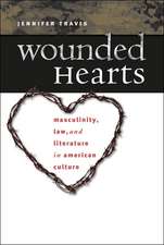 Wounded Hearts: Masculinity, Law, and Literature in American Culture