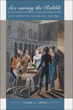 Sex Among the Rabble: An Intimate History of Gender and Power in the Age of Revolution, Philadelphia, 1730-1830