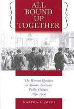 All Bound Up Together: The Woman Question in African American Public Culture, 1830-1900