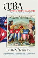 Cuba in the American Imagination: Metaphor and the Imperial Ethos