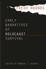 Fresh Wounds: Early Narratives of Holocaust Survival