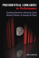 Presidential Libraries as Performance: Curating American Character from Herbert Hoover to George W. Bush