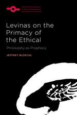 Levinas on the Primacy of the Ethical: Philosophy as Prophecy