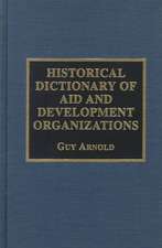 Historical Dictionary of Aid and Development Organizations