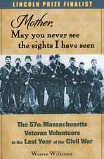 Mother, May You Never See the Sights I Have Seen: The 57th Massachusetts Veteran Volunteers in the Last Year of the Civil War