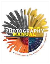 The New Photography Manual: The Complete Guide to Film and Digital Cameras and Techniques