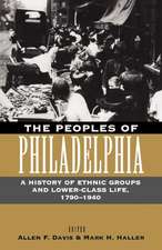 The Peoples of Philadelphia – A History of Ethnic Groups and Lower–Class Life, 1790–1940