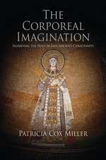 The Corporeal Imagination – Signifying the Holy in Late Ancient Christianity