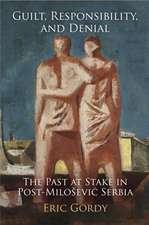 Guilt, Responsibility, and Denial – The Past at Stake in Post–Milosevic Serbia