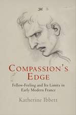 Compassion`s Edge – Fellow–Feeling and Its Limits in Early Modern France