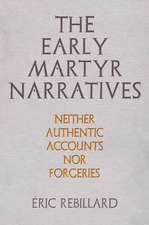 The Early Martyr Narratives – Neither Authentic Accounts nor Forgeries