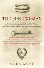 The Bone Woman: A Forensic Anthropologist's Search for Truth in the Mass Graves of Rwanda, Bosnia, Croatia, and Kosovo