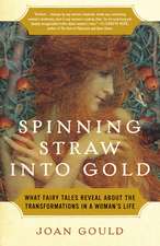 Spinning Straw Into Gold: What Fairy Tales Reveal about the Transformations in a Woman's Life