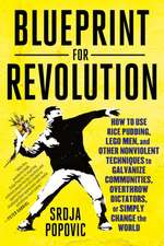 Blueprint for Revolution: How to Use Rice Pudding, Lego Men, and Other Nonviolent Techniques to Galvanize Communities, Overthrow Dictators, or S