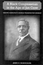 A Black Congressman in the Age of Jim Crow: South Carolina's George Washington Murray