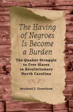 The Having of Negroes Is Become a Burden: The Quaker Struggle to Free Slaves in Revolutionary North Carolina