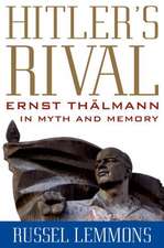 Hitler's Rival: Ernst Thalmann in Myth and Memory