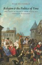 Religion and the Politics of Time: Holidays in France from Louis XIV Through Napoleon