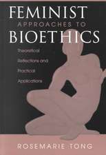 Feminist Approaches To Bioethics: Theoretical Reflections And Practical Applications