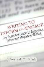 Writing To Inform And Engage: The Essential Guide To Beginning News And Magazine Writing