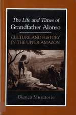 The Life and Times of Grandfather Alonso: Culture and History in the Upper Amazon