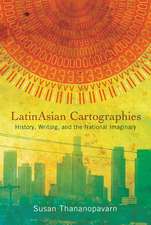 LatinAsian Cartographies: History, Writing, and the National Imaginary