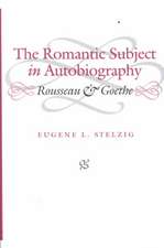 The Romantic Subject in Autobiography: Rousseau and Goethe