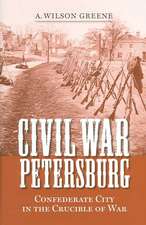 Civil War Petersburg: Confederate City in the Crucible of War