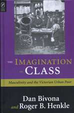 THE IMAGINATION OF CLASS: MASCULINITY AND THE VICTORIAN URBAN POOR