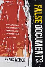 False Documents: Inter-American Cultural History, Literature, and the Lost Decade (1975–1992)