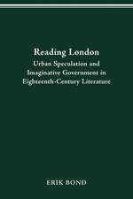 READING LONDON: URBAN SPECULATION AND IMAGINATIVE GOVERNMENT EIGHTEENTH-CENTURY LITERATURE