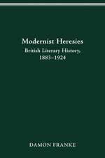 Modernist Heresies: British Literary History, 1883–1924