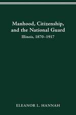 MANHOOD, CITIZENSHIP, AND THE NATIONAL GUARD: ILLINOIS, 1870–1917