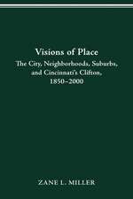 VISIONS OF PLACE: CITY, NEIGHBORHOODS, SUBURBS, AND CINCINNATI'S CLIFTON, 1850–2000