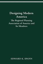 DESIGNING MODERN AMERICA: THE REGIONAL PLANNING ASSOCIATION OF AMERICA AND ITS MEMBERS