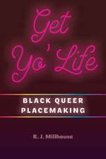 Get Yo' Life: Black Queer Placemaking