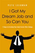 I Got My Dream Job and So Can You: 7 Steps to Creating Your Ideal Career After College