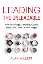 Leading the Unleadable: How to Manage Mavericks, Cynics, Divas, and Other Difficult People