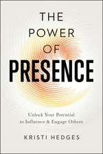 The Power of Presence: Unlock Your Potential to Influence and Engage Others